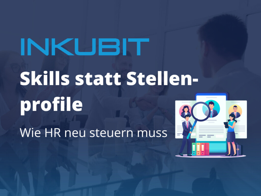 Skills statt Stellenprofile: Wie HR neu steuern muss